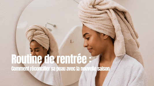 Routine de rentrée : comment réconcilier sa peau avec la nouvelle saison